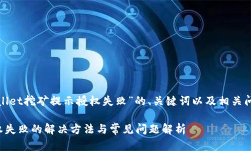 以下是关于“tpwallet挖矿提示授权失败”的、关键词以及相关问题的结构化内容：

tpwallet挖矿授权失败的解决方法与常见问题解析