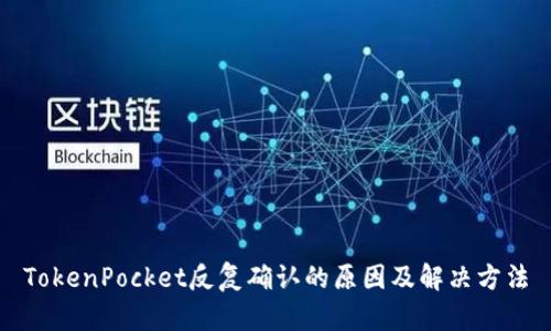TokenPocket反复确认的原因及解决方法