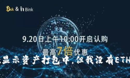 整体
tpwallet显示资产打包中，但我没有ETH，怎么办？