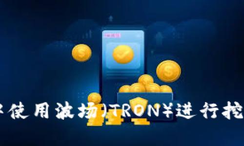 在TPWallet中使用波场（TRON）进行挖币的全面指南