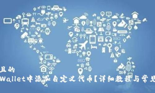 思考一个且的  
如何在TPWallet中添加自定义代币？详细教程与常见问题解析