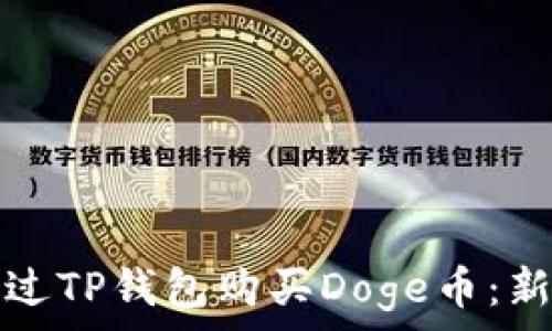   
如何通过TP钱包购买Doge币：新手指南