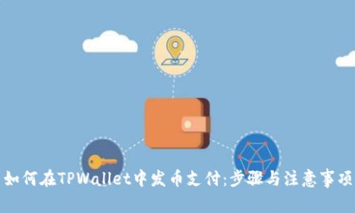 如何在TPWallet中发币支付：步骤与注意事项