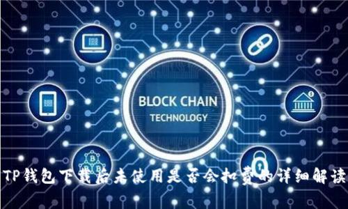 TP钱包下载后未使用是否会扣费的详细解读