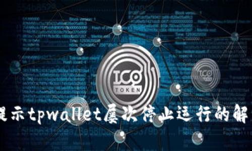 手机提示tpwallet屡次停止运行的解决方法