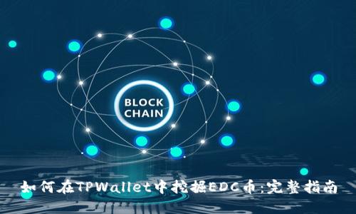 如何在TPWallet中挖掘EDC币：完整指南