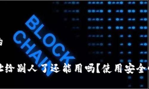 思考一个且的

tpwallet地址给别人了还能用吗？使用安全性与风险分析