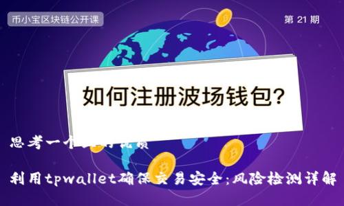 思考一个且的优质

利用tpwallet确保交易安全：风险检测详解