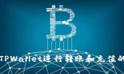 如何使用TPWallet进行转账和充值的详细指南