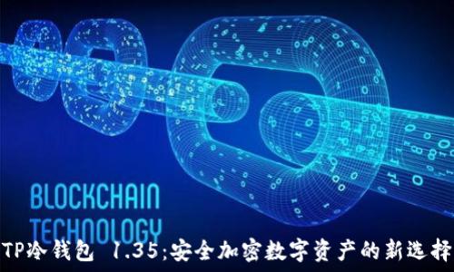   
TP冷钱包 1.35：安全加密数字资产的新选择