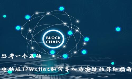 思考一个且的

电脑版TPWallet如何导入币安链的详细指南