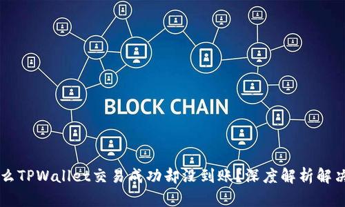 为什么TPWallet交易成功却没到账？深度解析解决办法