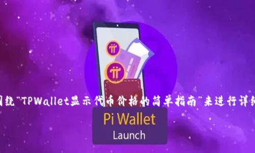 当然可以，关于如何在TPWallet中显示代币价格这个主题，我们可以围绕“TPWallet显示代币价格的简单指南”来进行详细的介绍，搭建出一个丰富的内容框架。以下是更贴近人类语言的内容：

TPWallet显示代币价格的简单指南：轻松获取市场信息
