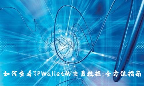 如何查看TPWallet的交易数据：全方位指南