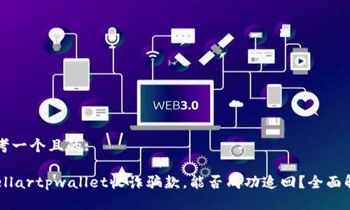 思考一个且的:

stellartpwallet收诈骗款，能否成功追回？全面解析