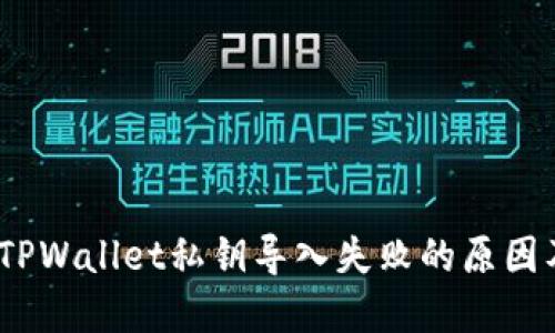 深入探讨：TPWallet私钥导入失败的原因及解决方案