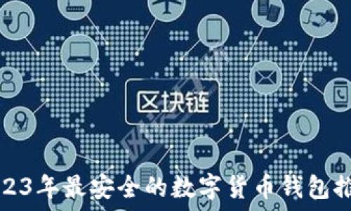   
2023年最安全的数字货币钱包推荐