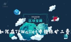 如何在TPWallet中转账旷工费？