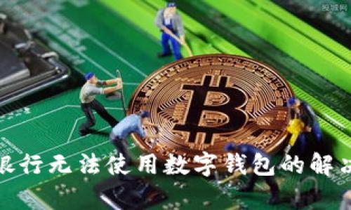 : 工行手机银行无法使用数字钱包的解决方案与解析