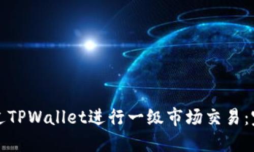 如何通过TPWallet进行一级市场交易：完整指南