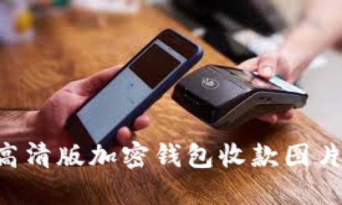 如何选择高清版加密钱包收款图片：完整指南
