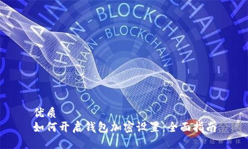 优质
如何开启钱包加密设置：全面指南
