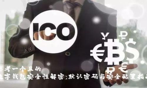 思考一个且的  
数字钱包安全性解密：默认密码与安全配置指南