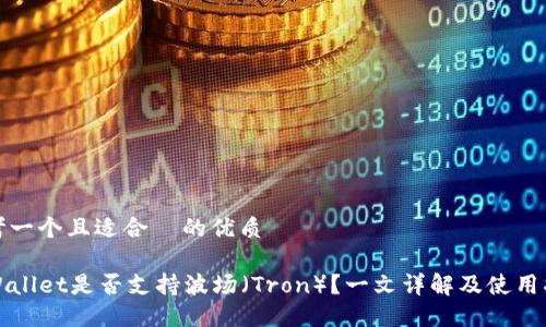 思考一个且适合  的优质

TPWallet是否支持波场（Tron）？一文详解及使用指南