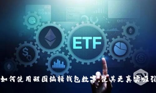 如何使用醒图编辑钱包数字，使其更真实吸引