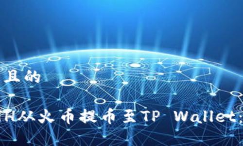 思考一个且的

如何将ETH从火币提币至TP Wallet：完整指南