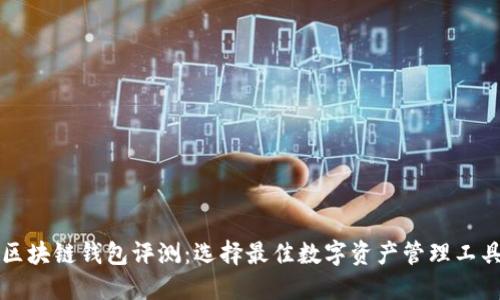 区块链钱包评测：选择最佳数字资产管理工具