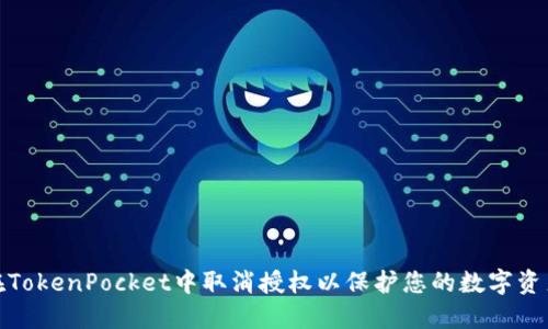 如何在TokenPocket中取消授权以保护您的数字资产安全