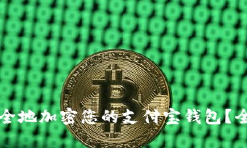 如何安全地加密您的支付宝钱包？全面指南