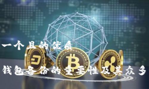 思考一个且的优质

数字钱包备份的重要性及其众多好处