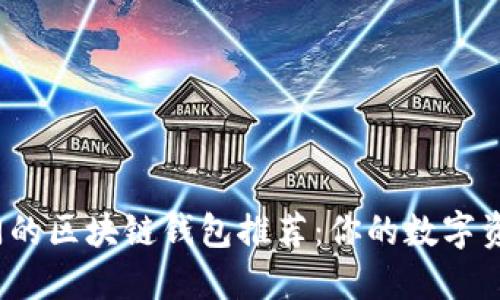 2023年最热门的区块链钱包推荐：你的数字资产安全守护者