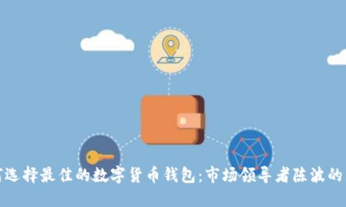 如何选择最佳的数字货币钱包：市场领导者陈波的见解