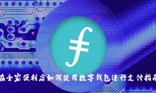 在全家便利店如何使用数字钱包进行支付指南