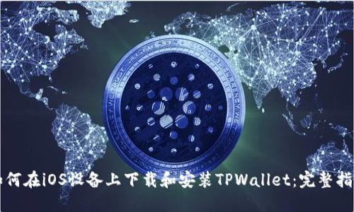如何在iOS设备上下载和安装TPWallet：完整指南