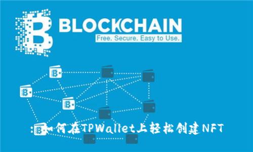 : 如何在TPWallet上轻松创建NFT