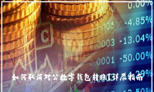 如何取消对公数字钱包转账？详尽指南