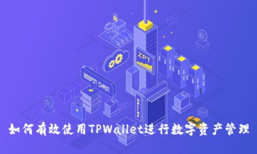 如何有效使用TPWallet进行数字资产管理