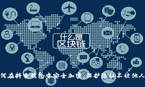 : 如何在抖音钱包中安全加密，保护隐私不被他人查看