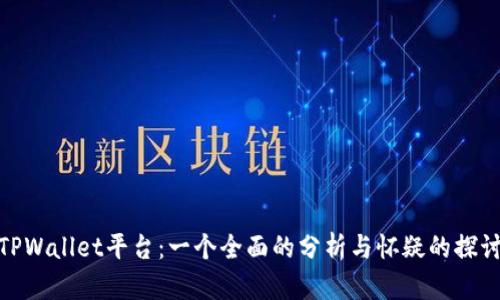 TPWallet平台：一个全面的分析与怀疑的探讨