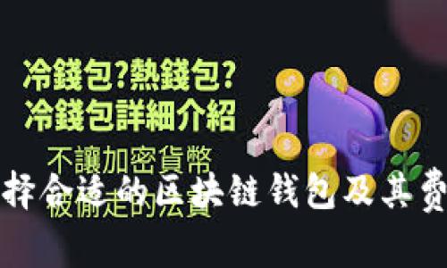 如何选择合适的区块链钱包及其费用分析
