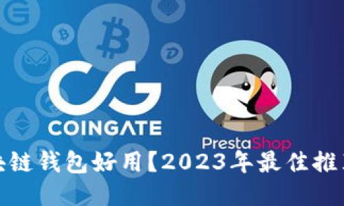 优质
哪些区块链钱包好用？2023年最佳推荐与评测