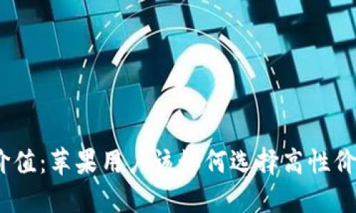 : 加密钱包的价值：苹果用户该如何选择高性价比的数字钱包？