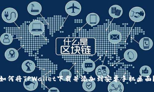 如何将TPWallet下载并添加到安卓手机桌面？