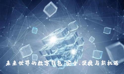 未来世界的数字钱包：安全、便捷与新机遇
