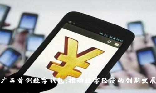 广西首例数字钱包：推动数字经济的创新发展