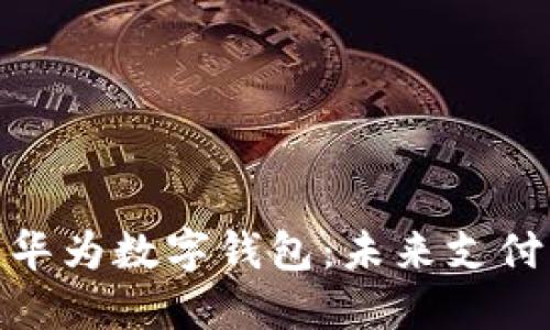 数字货币与华为数字钱包：未来支付的革命之路